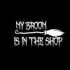 My Broom Is In The Shop Vinyl Decal Sticker For Cars Windows & Laptops 9"x4.7" Halloween Design
