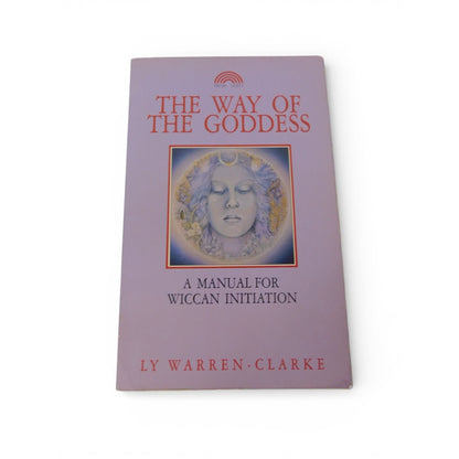The Way of the Goddess Wiccan Initiation Manual Ly Warren-Clarke