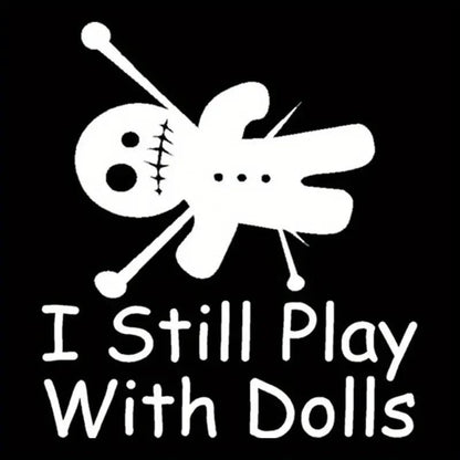 I Still Play With Dolls White Vinyl Car Truck Window Bumper Decal Sticker 5.5"
